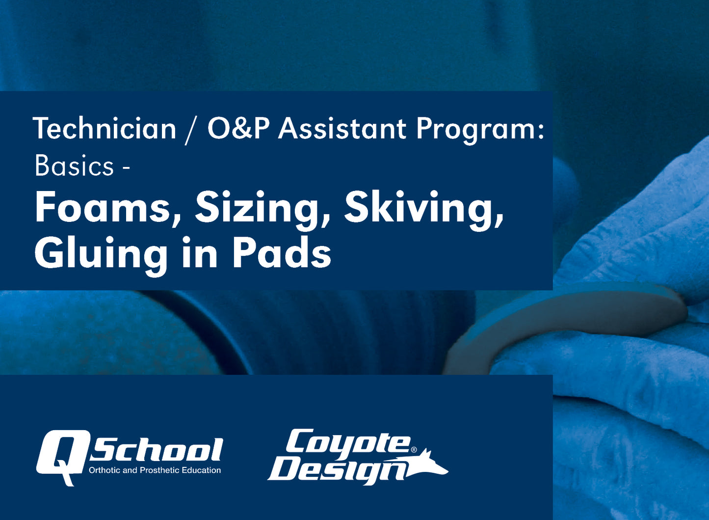 Technician / O&P Assistant Program: Basics - Foams, Sizing, Skiving, and Gluing in Pads